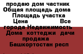 продаю дом частник › Общая площадь дома ­ 93 › Площадь участка ­ 60 › Цена ­ 1 200 000 - Все города Недвижимость » Дома, коттеджи, дачи продажа   . Башкортостан респ.